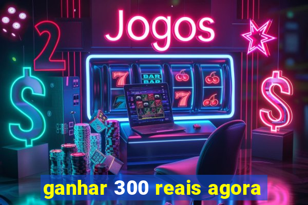 ganhar 300 reais agora